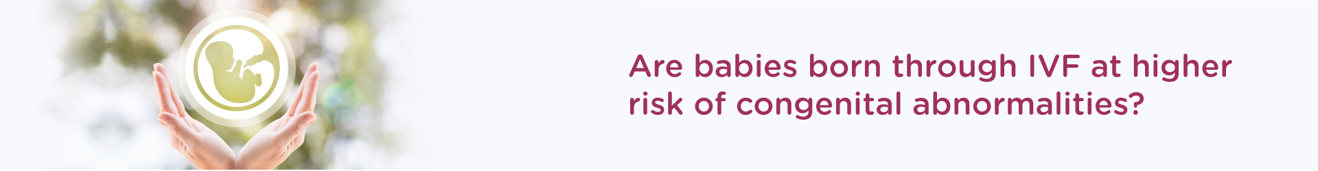 Are babies born through IVF at higher risk of congenital abnormalities?