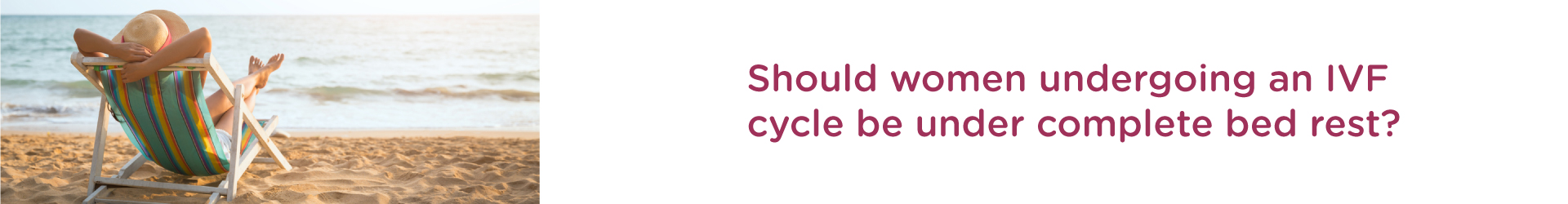 Should women undergoing an IVF cycle be under complete bed rest?