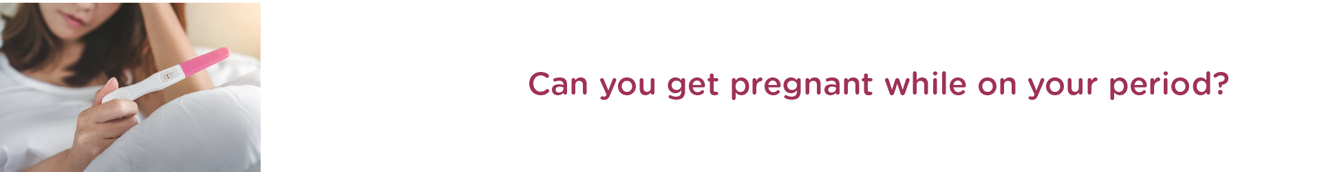 Can You Get Pregnant While on Your Period?