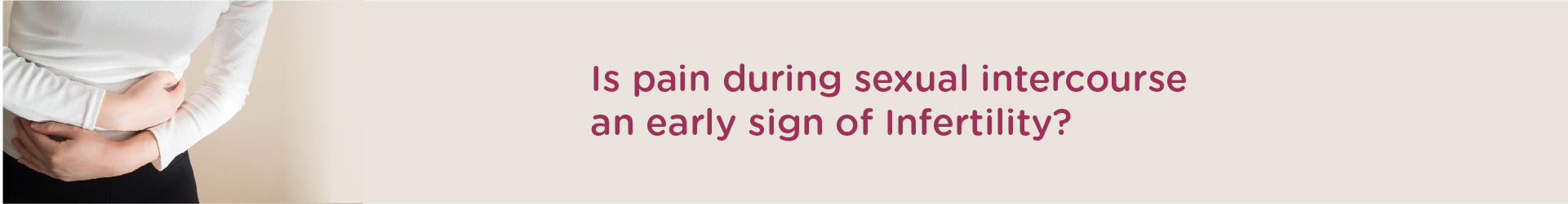 Is Pain During Sexual Intercourse An Early Sign Of Infertility?