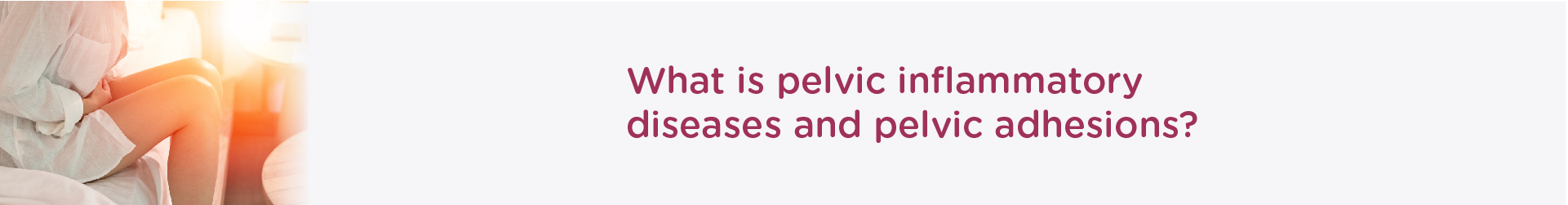 What is Pelvic Inflammatory Diseases and Pelvic Adhesions?