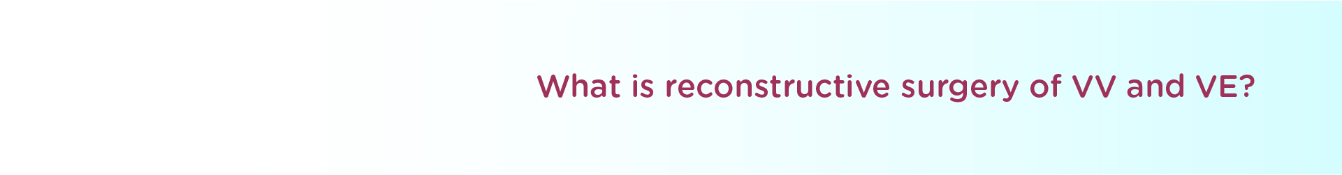 What is Reconstructive Surgery of VV and VE?