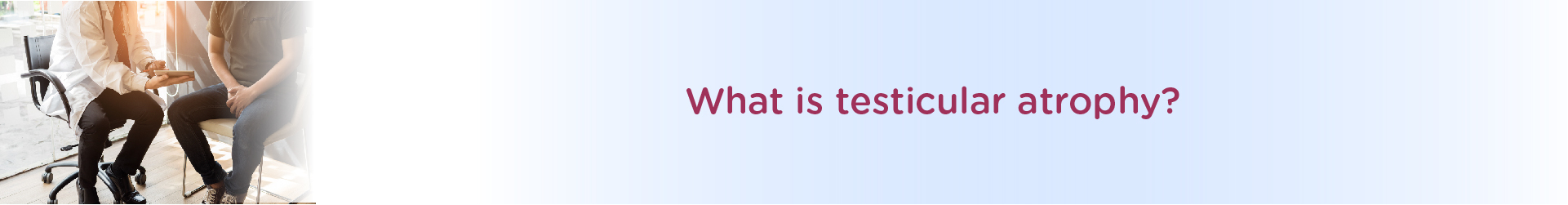 What is Testicular Atrophy?