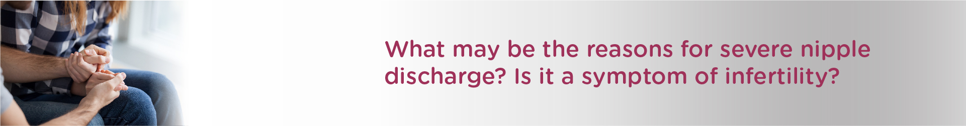 What May Be The Reasons For Severe Nipple Discharge? Is It A Symptom Of Infertility?